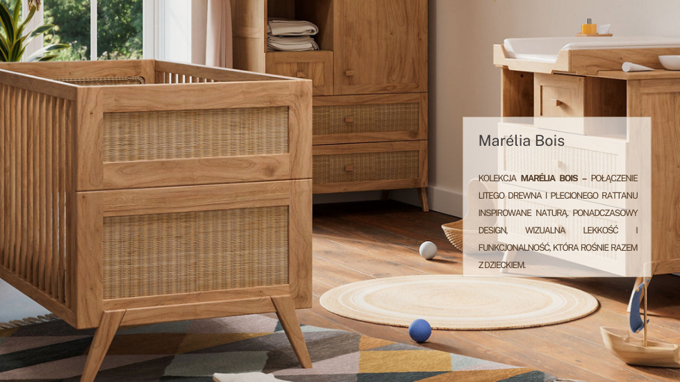 Kolekcja Marélia Bois – połączenie litego drewna i plecionego rattanu inspirowane naturą. Ponadczasowy design, wizualna lekkość i funkcjonalność, która rośnie razem z dzieckiem.